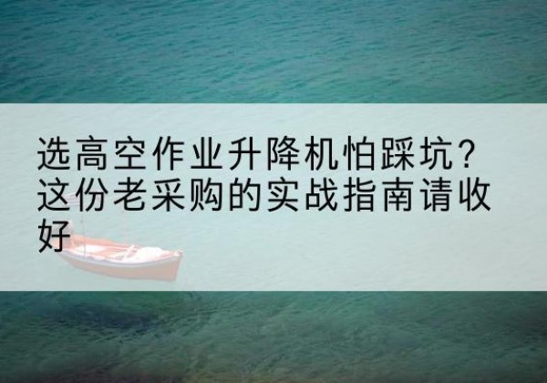 牧野高空作业升降机厂家推荐-选高空作业升降机怕踩坑？这份老采购的实战指南请收好